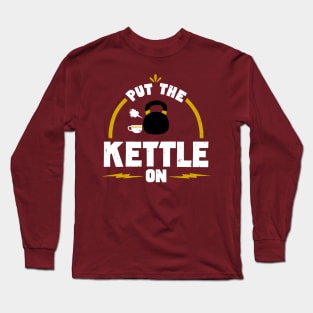 Put the Kettle On! Long Sleeve T-Shirt
